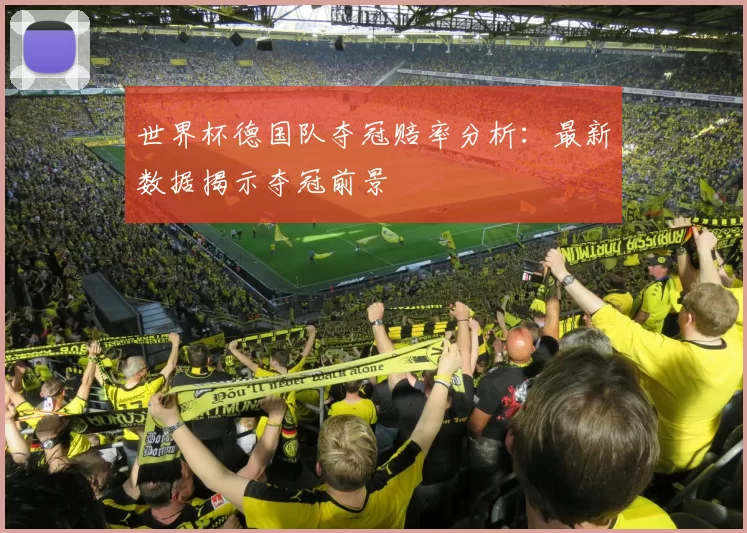 世界杯德国队夺冠赔率分析：最新数据揭示夺冠前景