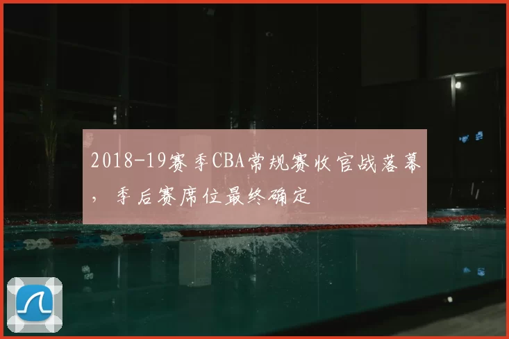 2018-19赛季CBA常规赛收官战落幕,季后赛席位最终确定