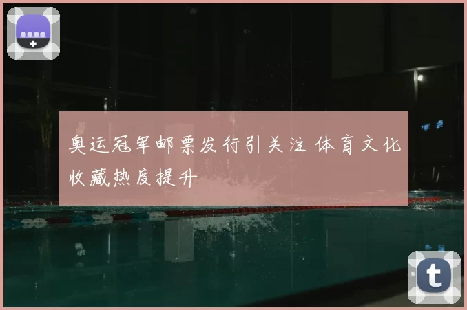 奥运冠军邮票发行引关注 体育文化收藏热度提升