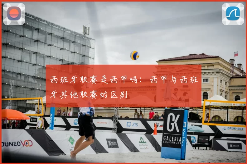 西班牙联赛是西甲吗：西甲与西班牙其他联赛的区别