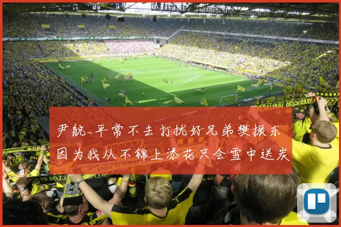 尹航_平常不去打扰好兄弟樊振东 因为我从不锦上添花只会雪中送炭