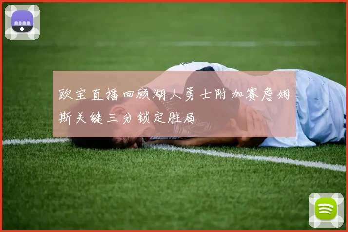 欧宝直播回顾湖人勇士附加赛詹姆斯关键三分锁定胜局