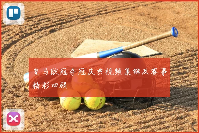 皇马欧冠夺冠庆典视频集锦及赛事精彩回顾