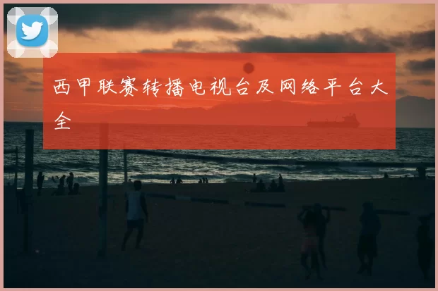 西甲联赛转播电视台及网络平台大全