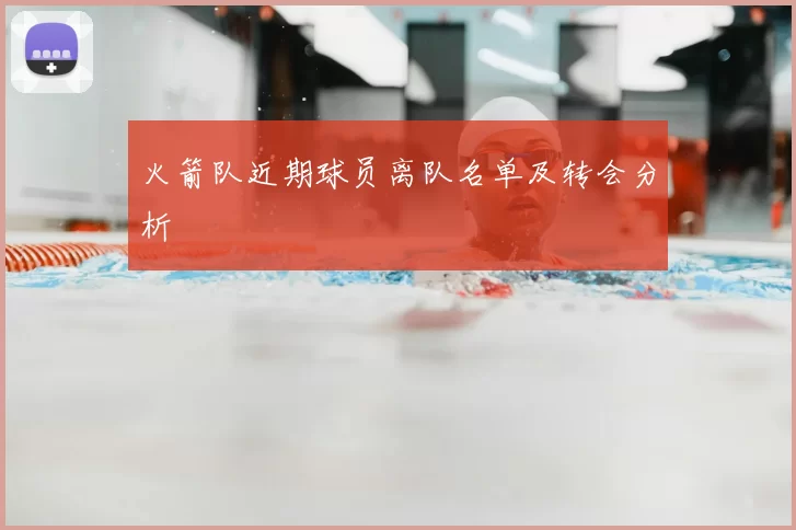 火箭队近期球员离队名单及转会分析