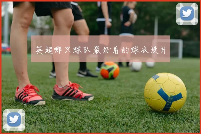 英超哪只球队最好看的球衣设计