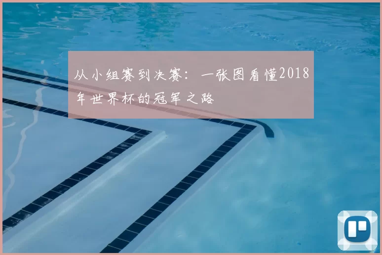 从小组赛到决赛:一张图看懂2018年世界杯的冠军之路
