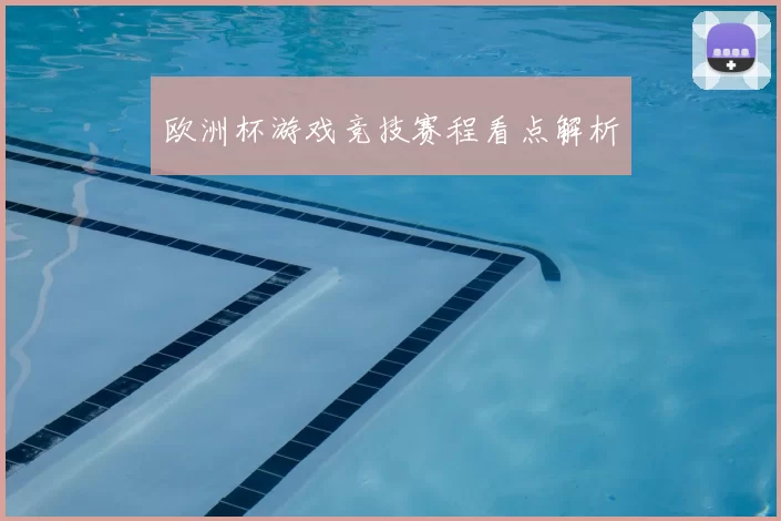 欧洲杯游戏竞技赛程看点解析
