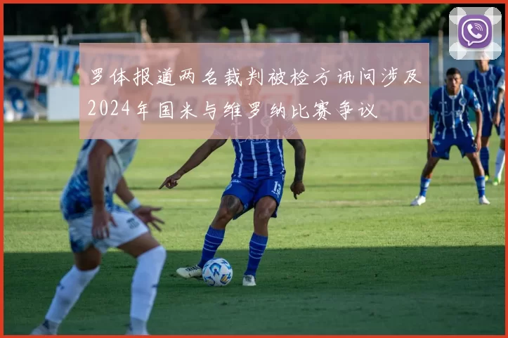 罗体报道两名裁判被检方讯问涉及2024年国米与维罗纳比赛争议