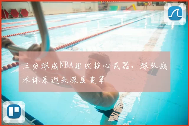 三分球成NBA进攻核心武器，球队战术体系迎来深度变革
