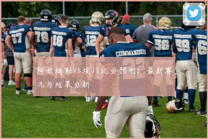 阿尔梅勒vs埃门比分预测:最新赛况与结果分析