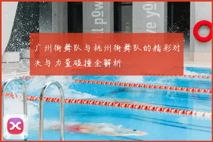 广州街舞队与杭州街舞队的精彩对决与力量碰撞全解析