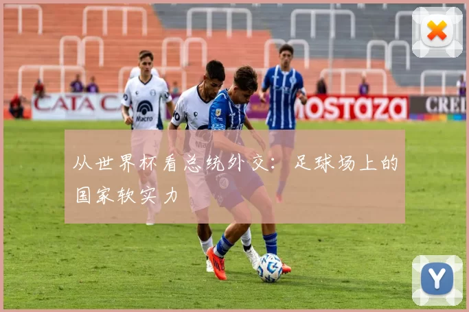 从世界杯看总统外交：足球场上的国家软实力