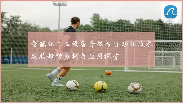 智能化工业设备升级与自动化技术发展趋势分析与应用探索