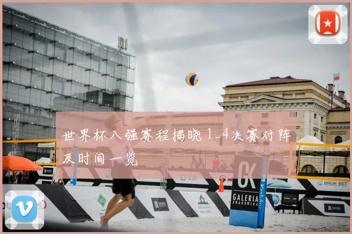 世界杯八强赛程揭晓 1_4决赛对阵及时间一览