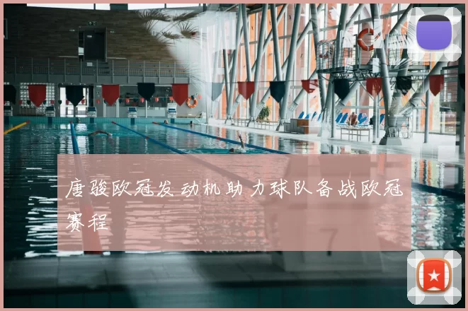 唐骏欧冠发动机助力球队备战欧冠赛程