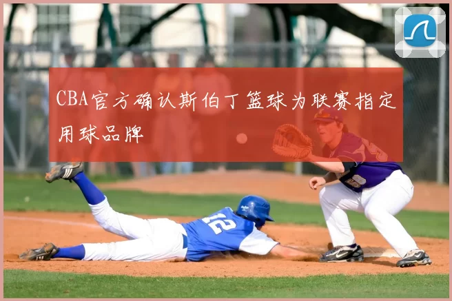 CBA官方确认斯伯丁篮球为联赛指定用球品牌