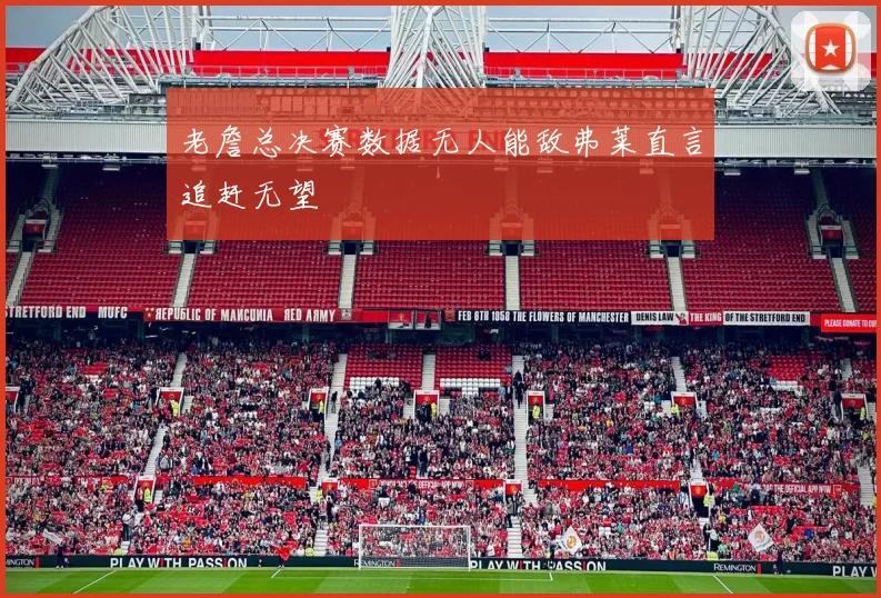 老詹总决赛数据无人能敌弗莱直言追赶无望
