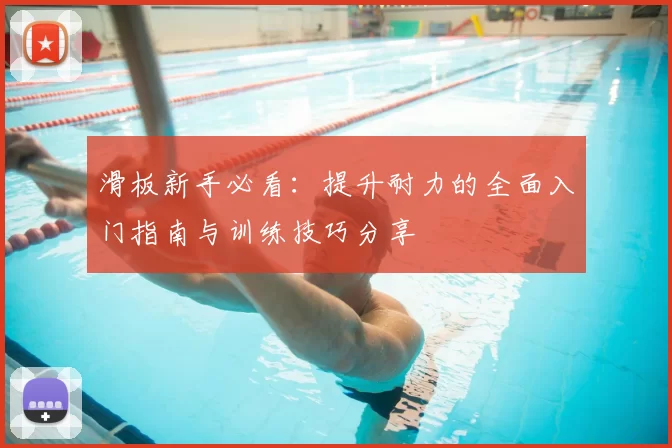 滑板新手必看:提升耐力的全面入门指南与训练技巧分享