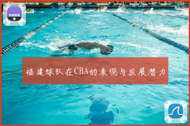 福建球队在CBA的表现与发展潜力