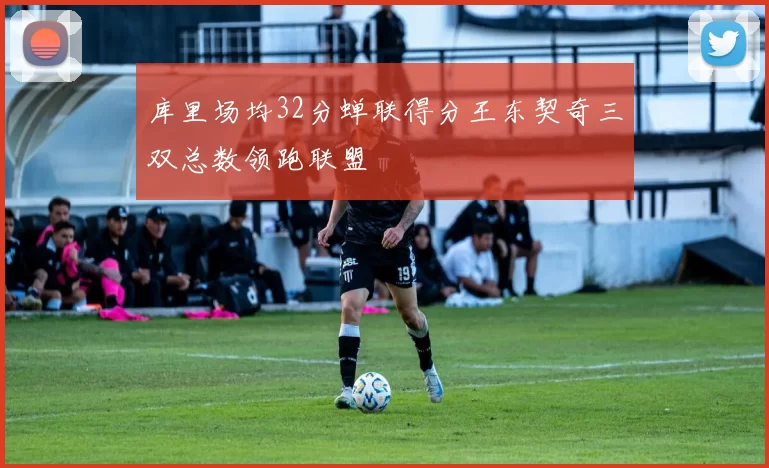 库里场均32分蝉联得分王东契奇三双总数领跑联盟
