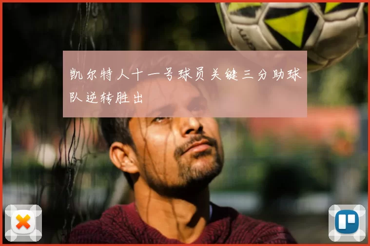 凯尔特人十一号球员关键三分助球队逆转胜出