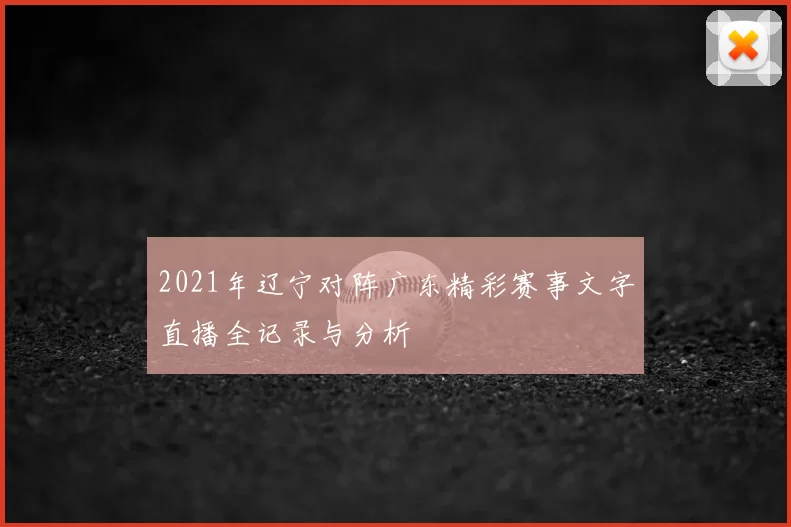 2021年辽宁对阵广东精彩赛事文字直播全记录与分析