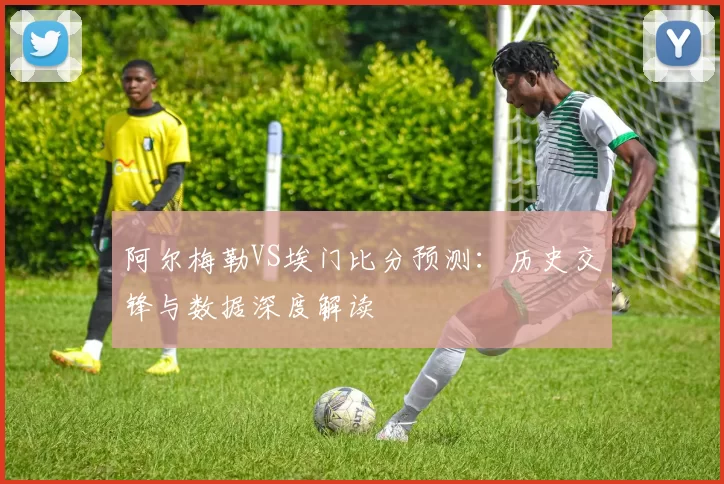 阿尔梅勒VS埃门比分预测：历史交锋与数据深度解读
