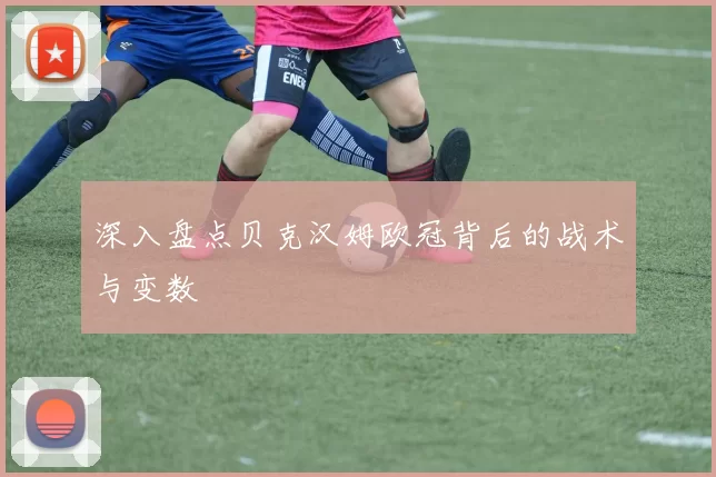 深入盘点贝克汉姆欧冠背后的战术与变数